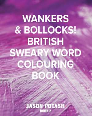 Wankers & Bollocks! British Sweary Word Colouring - Book 2 de Jason Potash