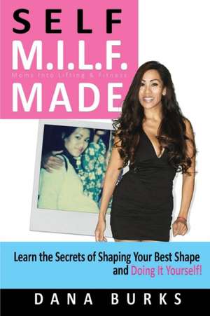 Self M.I.L.F. Made- Moms Into Lifting & Fitness de Dana Burks