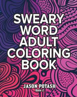 Sweary Word Adult Coloring Book - Vol. 2 de Jason Potash