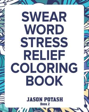 Swear Word Stress Relief Coloring Book - Vol. 2 de Jason Potash