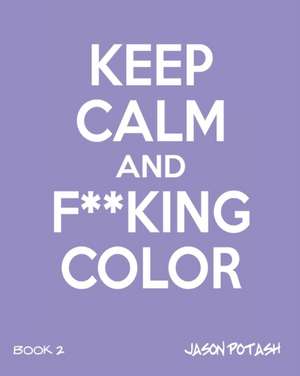 Keep Calm and F--King Color (Volume 2) de Jason Potash