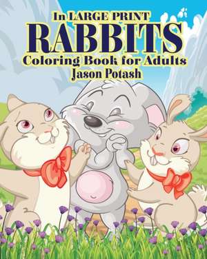 Rabbits Coloring Books for Adults ( in Large Print ) de Jason Potash