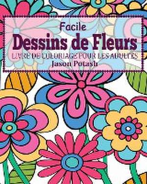 Facile Dessins de Fleurs Livre de Coloriage Pour les Adultes de Jason Potash