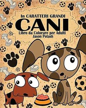 Cani Libro da Colorare per Adulti ( In Caratteri Grandi ) de Jason Potash