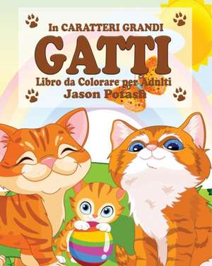 Gatti Libro da Colorare per Adulti ( In Caratteri Grandi ) de Jason Potash