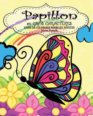 Papillion Livre de Coloriage Pour les Adultes ( En Gros Caractères ) de Jason Potash