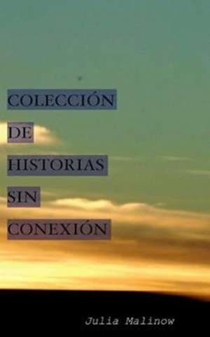 Coleccion de Historias Sin Conexion de Julia Malinow