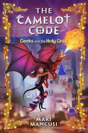 The Camelot Code, Book 2: Geeks and the Holy Grail de Mari Mancusi