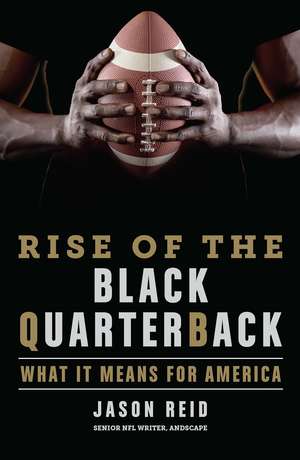 Rise of the Black Quarterback: What It Means for America de Jason Reid