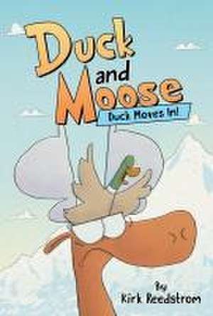 Duck and Moose: Duck Moves In! de Kirk Reedstrom