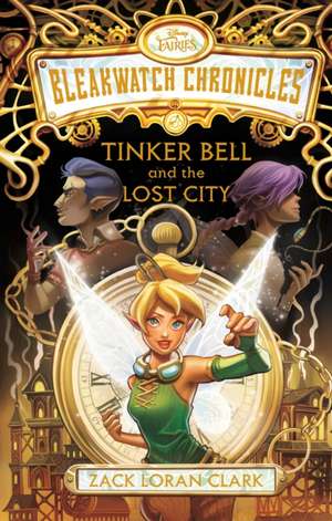 Bleakwatch Chronicles: Tinker Bell and the Lost City de Zack Loran Clark