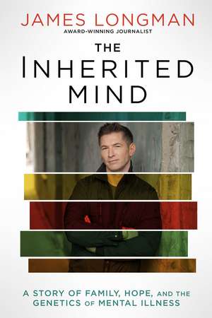 The Inherited Mind: A Story of Family, Hope, and the Genetics of Mental Illness de James Longman