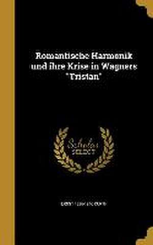 Romantische Harmonik und ihre Krise in Wagners "Tristan" de Ernst Kurth