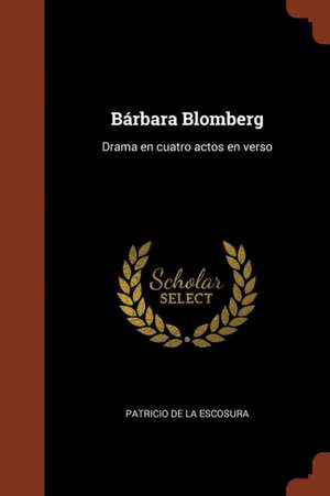 Bárbara Blomberg: Drama en cuatro actos en verso de Patricio De La Escosura