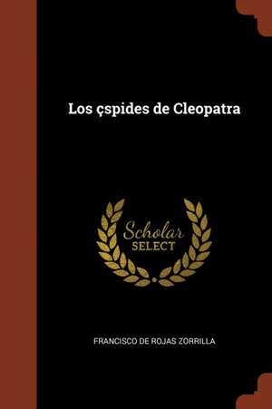 Los çspides de Cleopatra de Francisco De Rojas Zorrilla