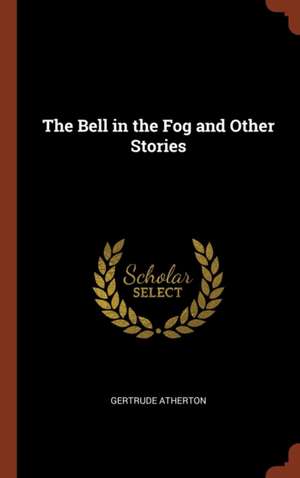 The Bell in the Fog and Other Stories de Gertrude Franklin Horn Atherton