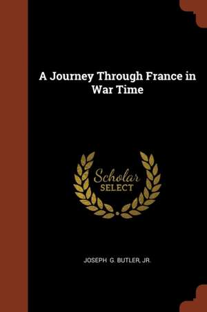 A Journey Through France in War Time de Joseph G Butler