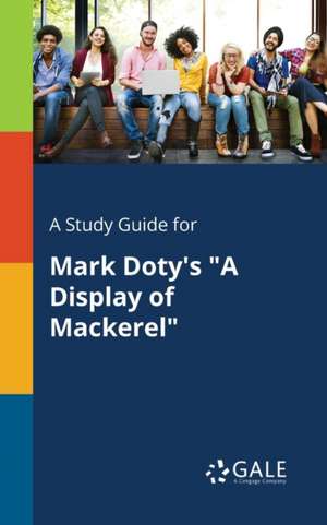 A Study Guide for Mark Doty's "A Display of Mackerel" de Cengage Learning Gale