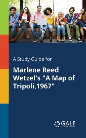 A Study Guide for Marlene Reed Wetzel's "A Map of Tripoli,1967" de Cengage Learning Gale