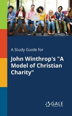 A Study Guide for John Winthrop's "A Model of Christian Charity" de Cengage Learning Gale