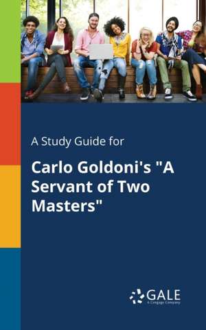 A Study Guide for Carlo Goldoni's "A Servant of Two Masters" de Cengage Learning Gale