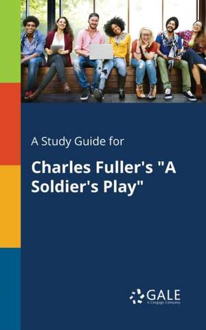 A Study Guide for Charles Fuller's "A Soldier's Play" de Cengage Learning Gale