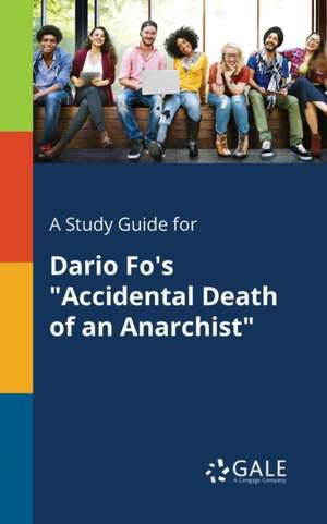 A Study Guide for Dario Fo's "Accidental Death of an Anarchist" de Cengage Learning Gale