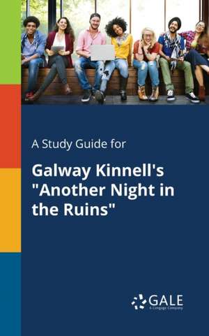 A Study Guide for Galway Kinnell's "Another Night in the Ruins" de Cengage Learning Gale