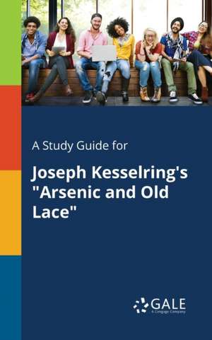 A Study Guide for Joseph Kesselring's "Arsenic and Old Lace" de Cengage Learning Gale