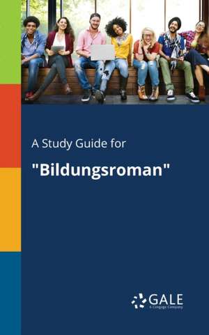 A Study Guide for "Bildungsroman" de Cengage Learning Gale