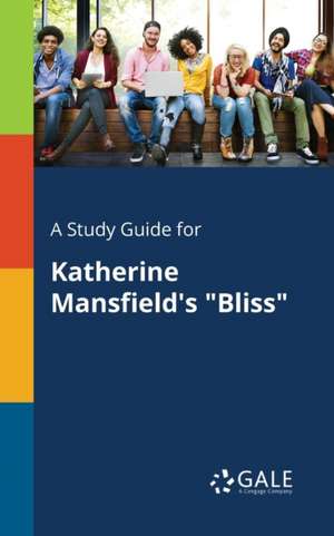 A Study Guide for Katherine Mansfield's "Bliss" de Cengage Learning Gale