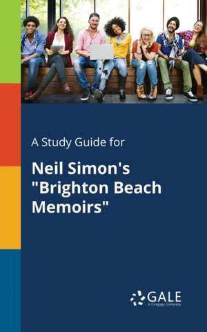 A Study Guide for Neil Simon's "Brighton Beach Memoirs" de Cengage Learning Gale