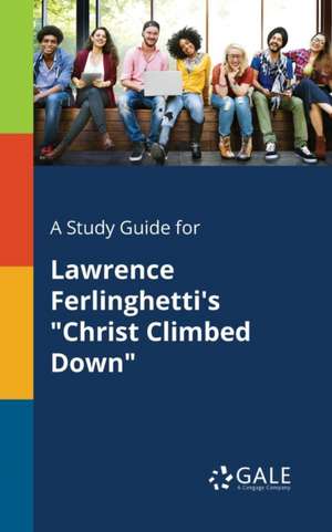 A Study Guide for Lawrence Ferlinghetti's "Christ Climbed Down" de Cengage Learning Gale