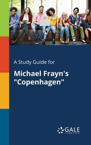 A Study Guide for Michael Frayn's "Copenhagen" de Cengage Learning Gale