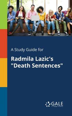 A Study Guide for Radmila Lazic's "Death Sentences" de Cengage Learning Gale