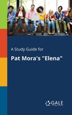 A Study Guide for Pat Mora's "Elena" de Cengage Learning Gale