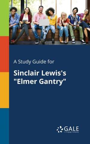 A Study Guide for Sinclair Lewis's "Elmer Gantry" de Cengage Learning Gale