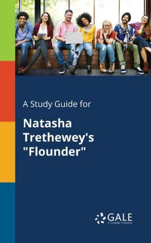 A Study Guide for Natasha Trethewey's "Flounder" de Cengage Learning Gale