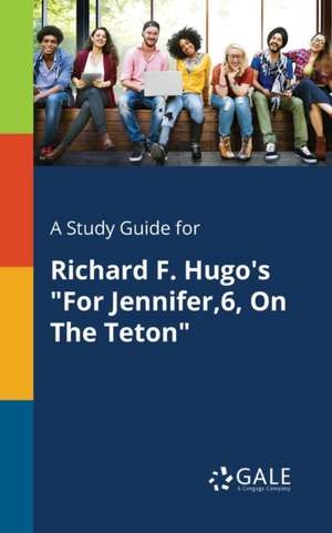 A Study Guide for Richard F. Hugo's "For Jennifer,6, On The Teton" de Cengage Learning Gale