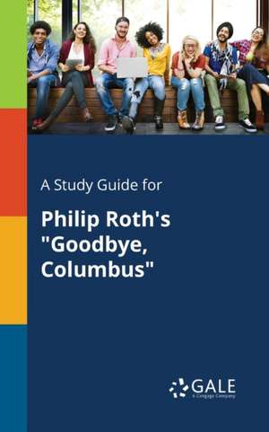 A Study Guide for Philip Roth's "Goodbye, Columbus" de Cengage Learning Gale