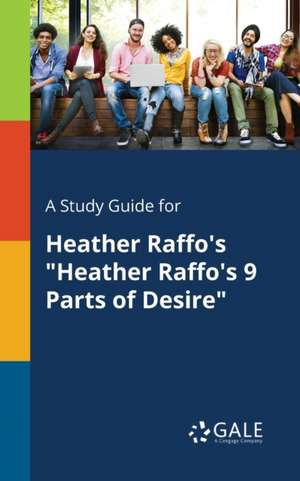 A Study Guide for Heather Raffo's "Heather Raffo's 9 Parts of Desire" de Cengage Learning Gale