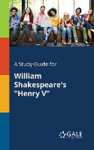 A Study Guide for William Shakespeare's "Henry V" de Cengage Learning Gale