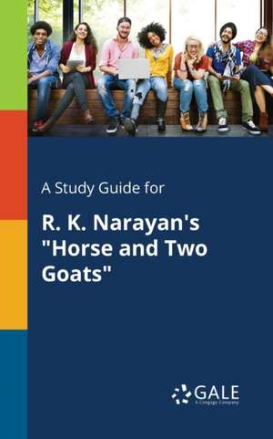 A Study Guide for R. K. Narayan's "Horse and Two Goats" de Cengage Learning Gale