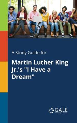 A Study Guide for Martin Luther King Jr.'s "I Have a Dream" de Cengage Learning Gale