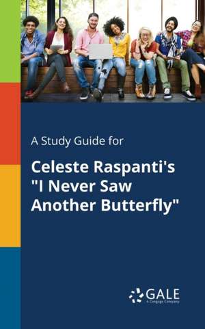 A Study Guide for Celeste Raspanti's "I Never Saw Another Butterfly" de Cengage Learning Gale