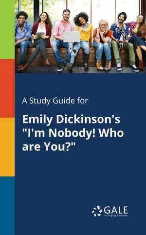 A Study Guide for Emily Dickinson's "I'm Nobody! Who Are You?" de Cengage Learning Gale