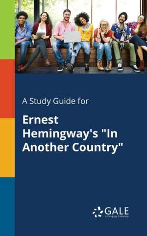 A Study Guide for Ernest Hemingway's "In Another Country" de Cengage Learning Gale