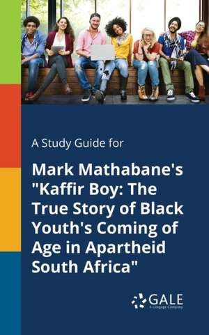 A Study Guide for Mark Mathabane's "Kaffir Boy de Cengage Learning Gale