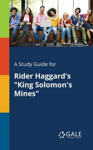 A Study Guide for Rider Haggard's "King Solomon's Mines" de Cengage Learning Gale