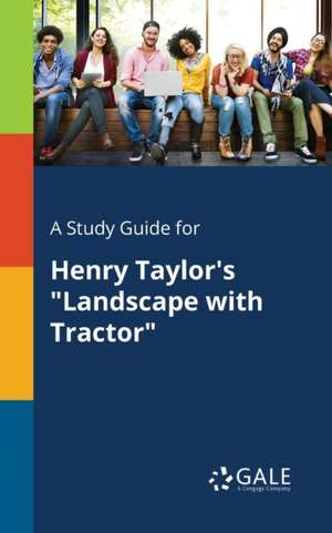 A Study Guide for Henry Taylor's "Landscape With Tractor" de Cengage Learning Gale